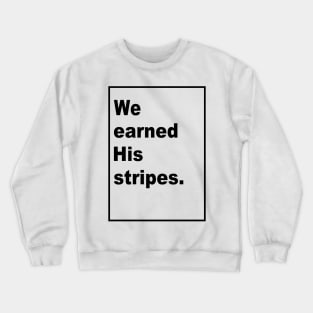 We Earned His Stripes Crewneck Sweatshirt
